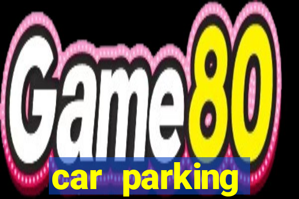 car parking dinheiro infinito e tudo desbloqueado 2024
